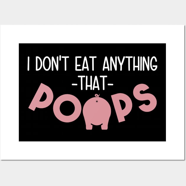 I Don't Eat Anything That Poops - Funny Go Vegan Wall Art by crackdesign